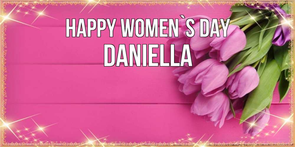 Greetings card с именем, Daniella happy women`s day открытка для фотошопа с подписью Greetings with text for free download 